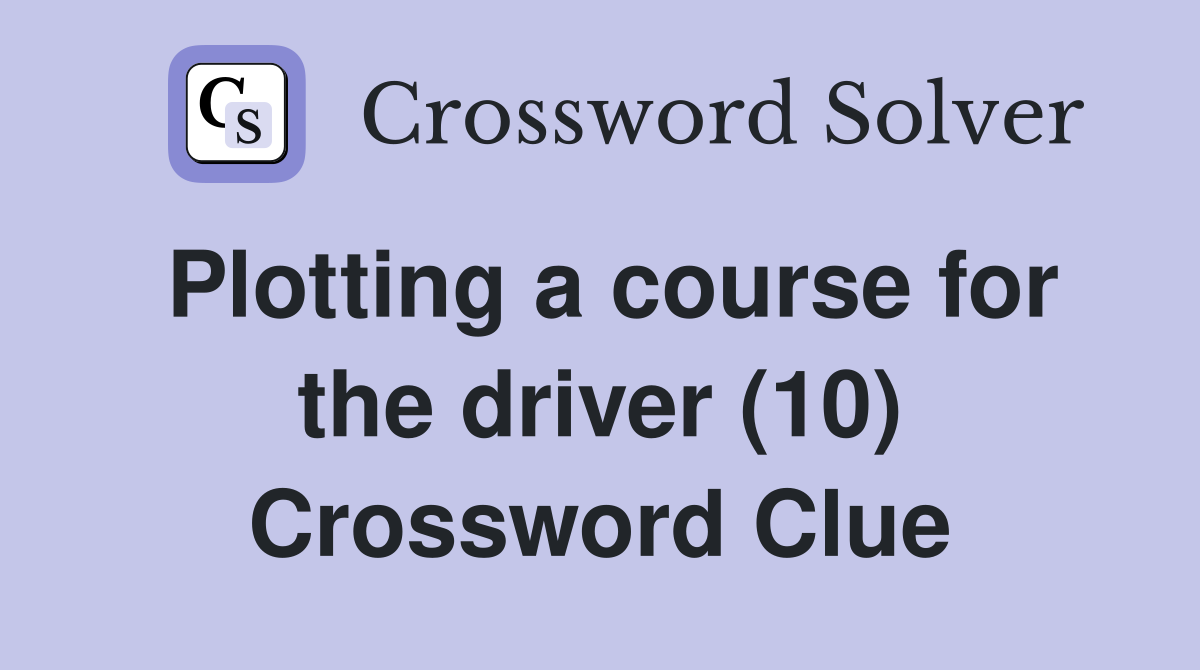 Plotting a course for the driver (10) Crossword Clue