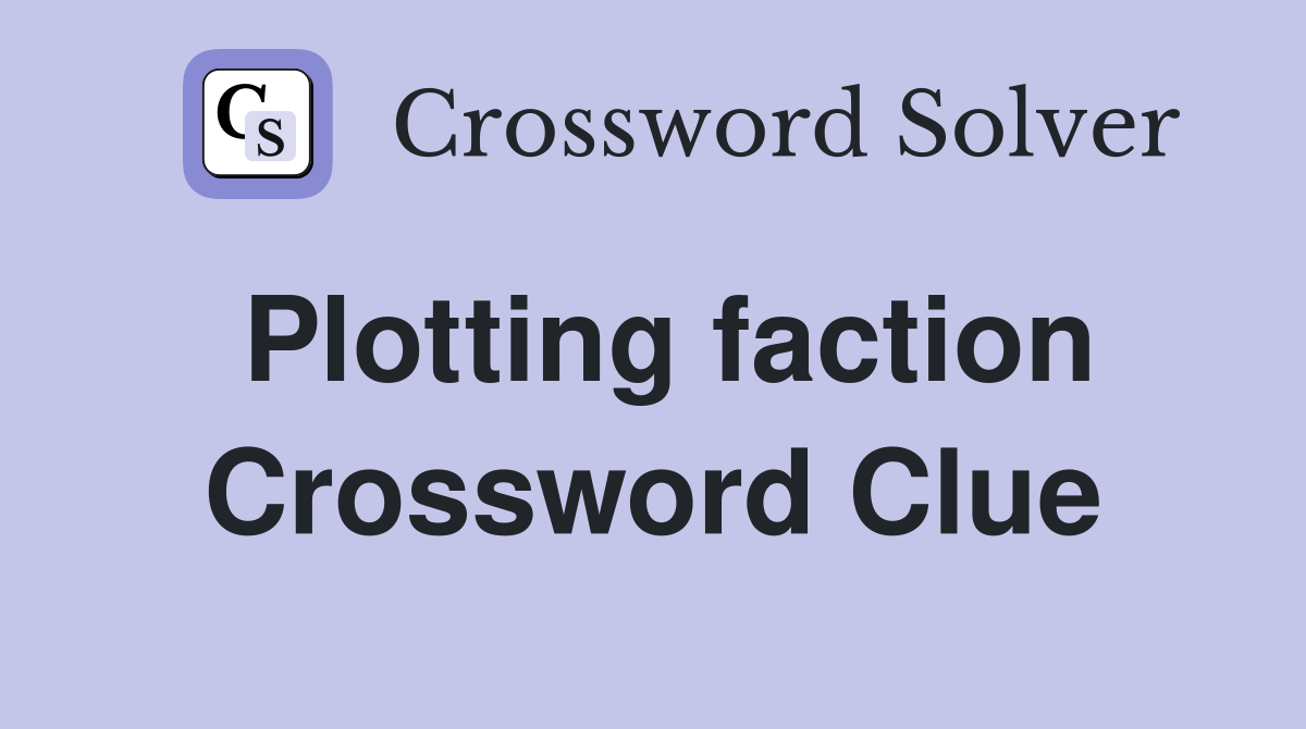 Plotting faction Crossword Clue