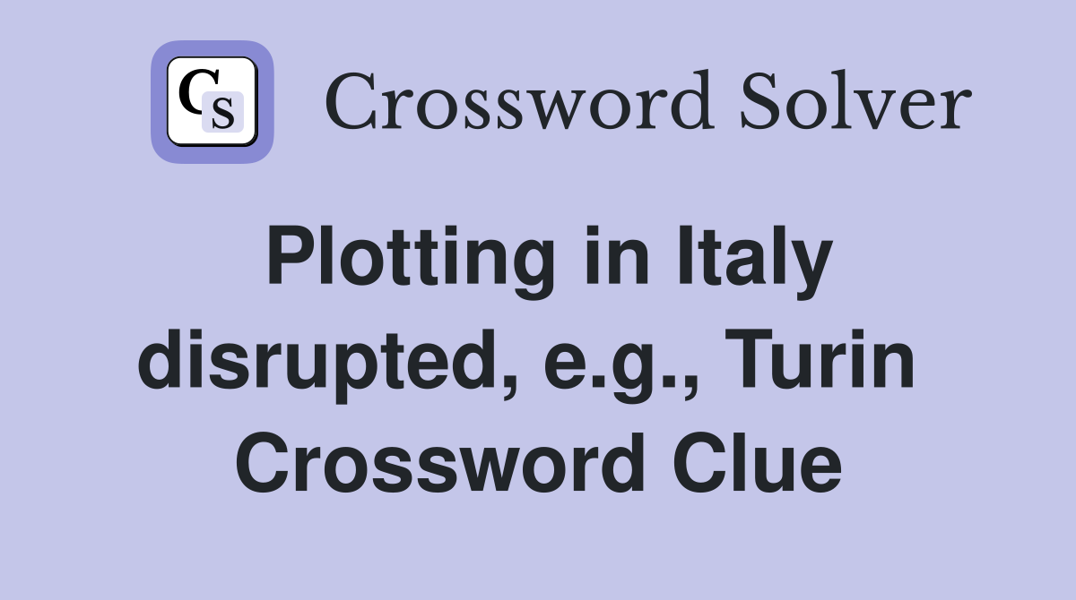 Plotting in Italy disrupted, e.g., Turin  Crossword Clue