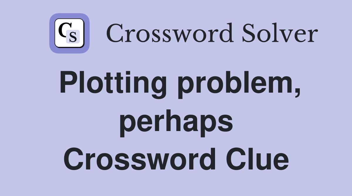 Plotting problem, perhaps Crossword Clue