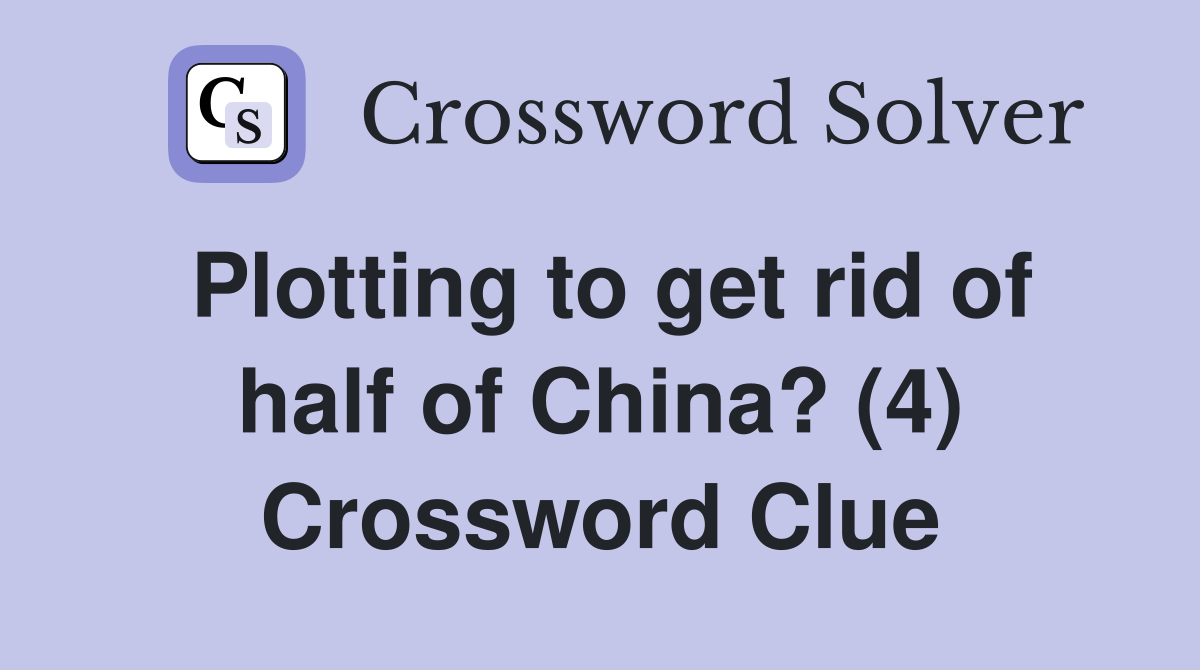 Plotting to get rid of half of China? (4) Crossword Clue