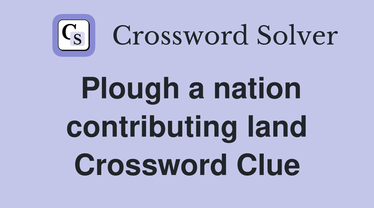 Plough a nation contributing land Crossword Clue