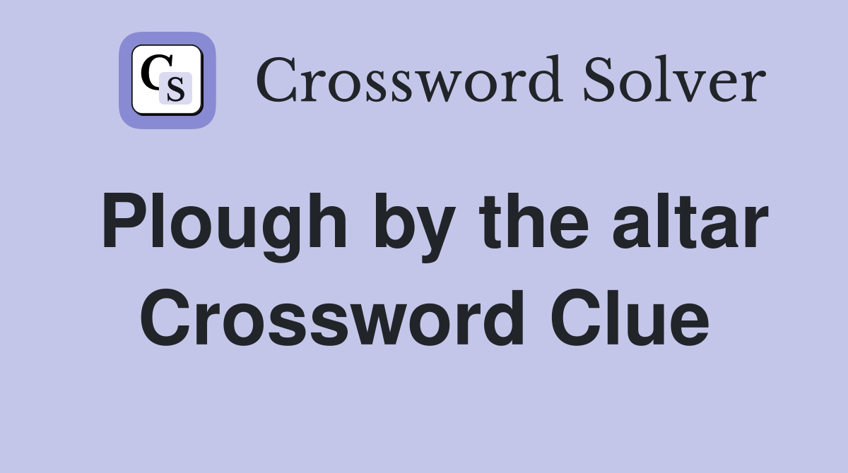 Plough by the altar Crossword Clue