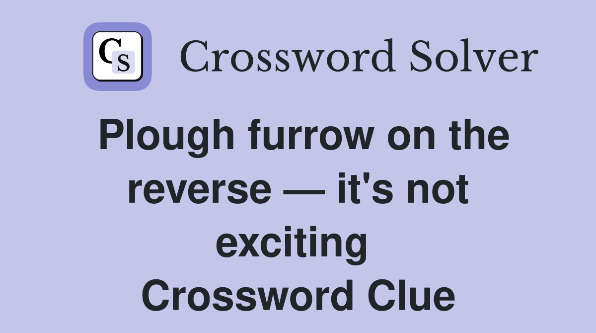Plough furrow on the reverse — it's not exciting  Crossword Clue