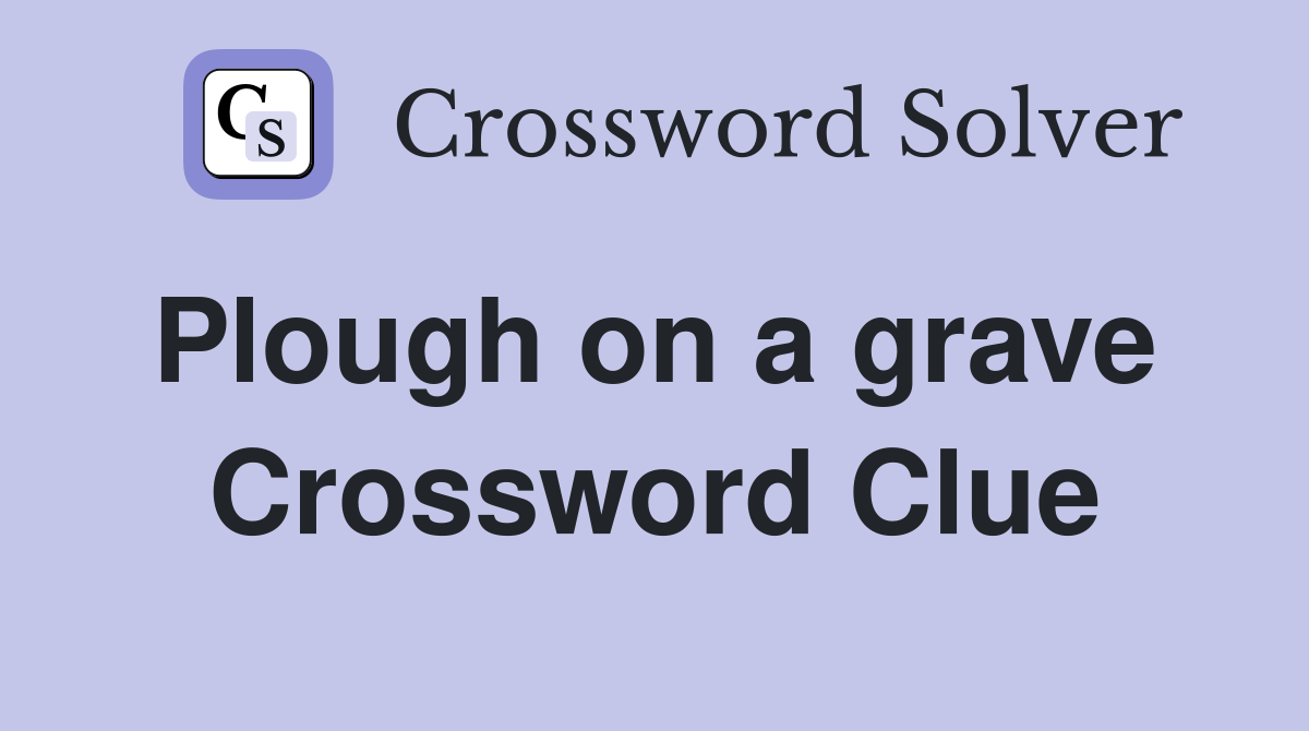 Plough on a grave  Crossword Clue