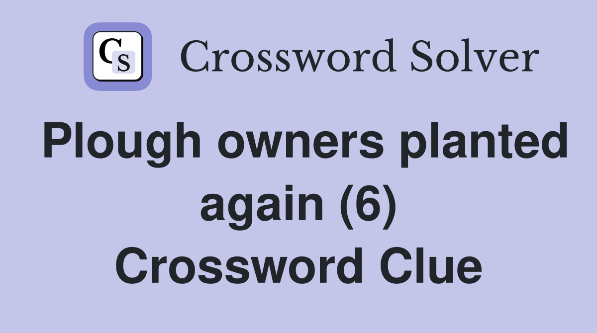 Plough owners planted again (6) Crossword Clue
