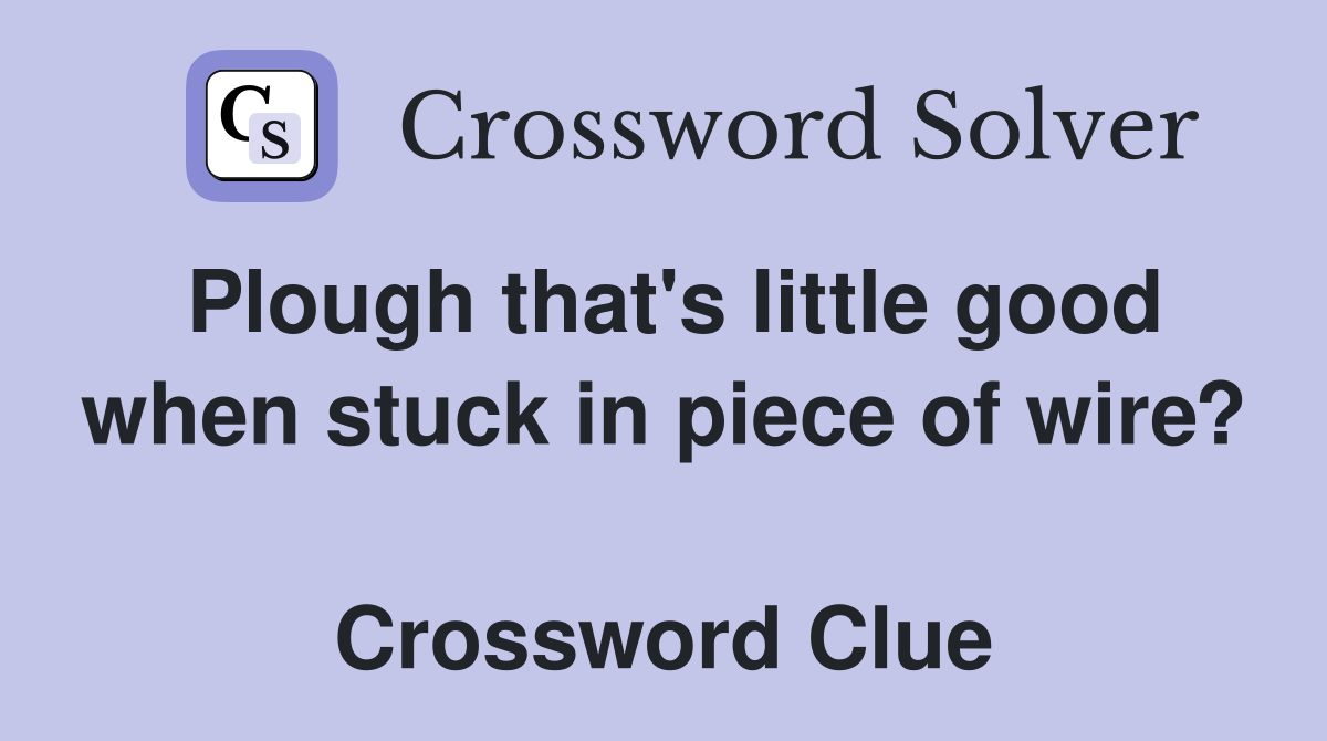 Plough that's little good when stuck in piece of wire?  Crossword Clue