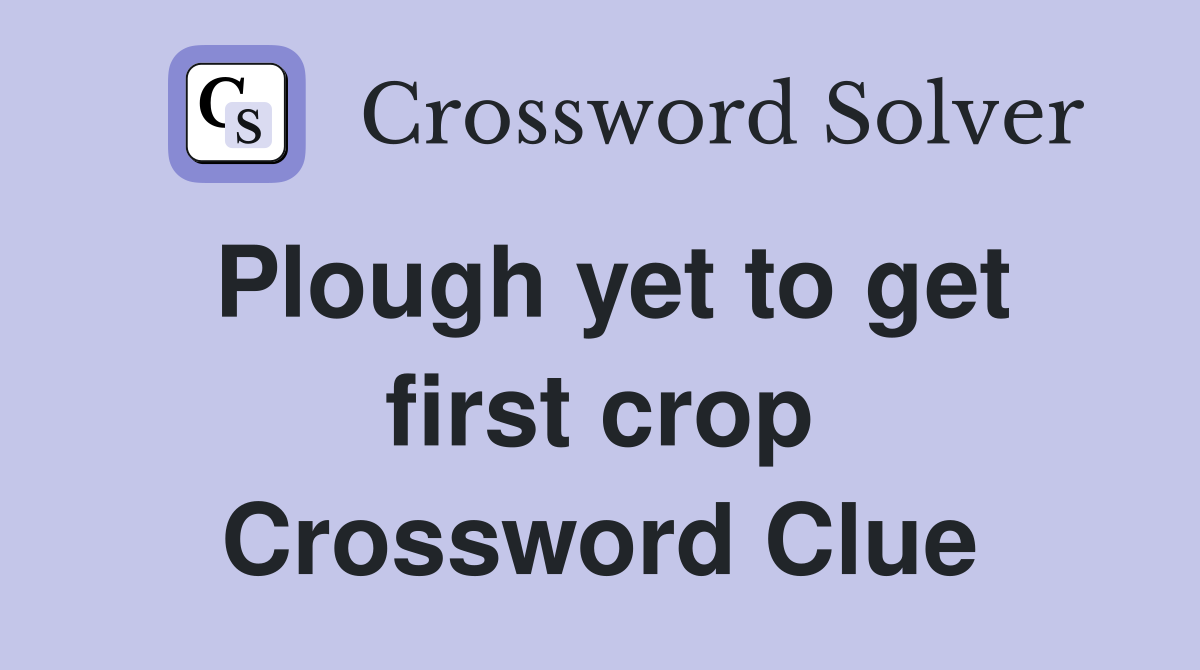 Plough yet to get first crop Crossword Clue