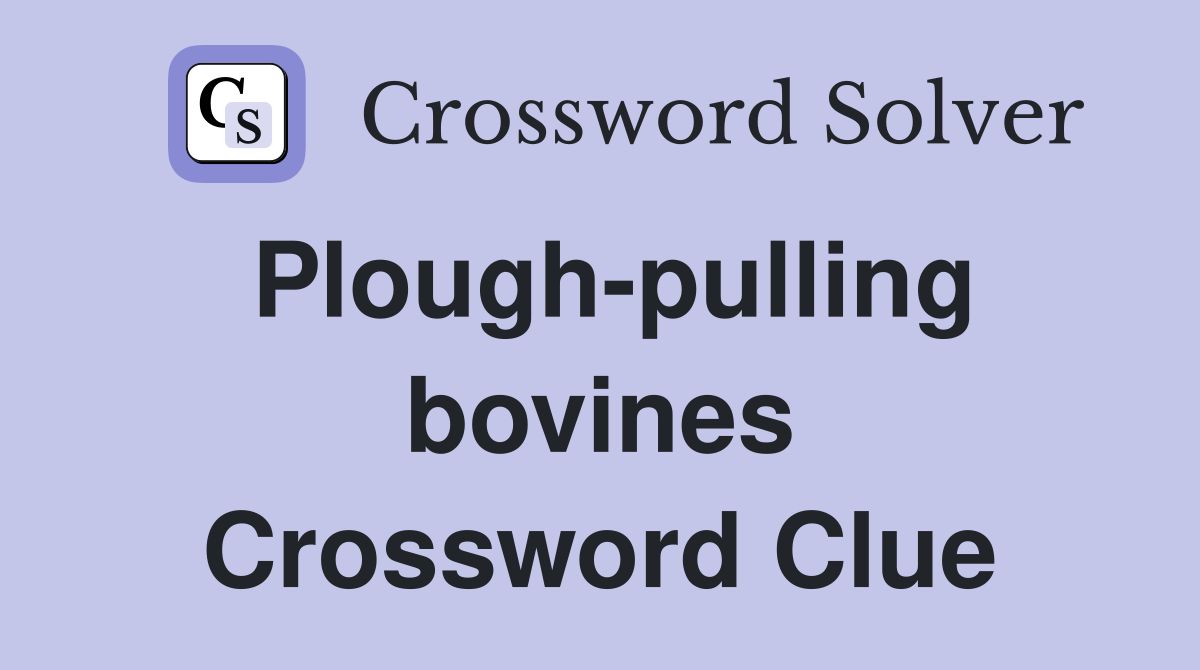 Plough-pulling bovines Crossword Clue