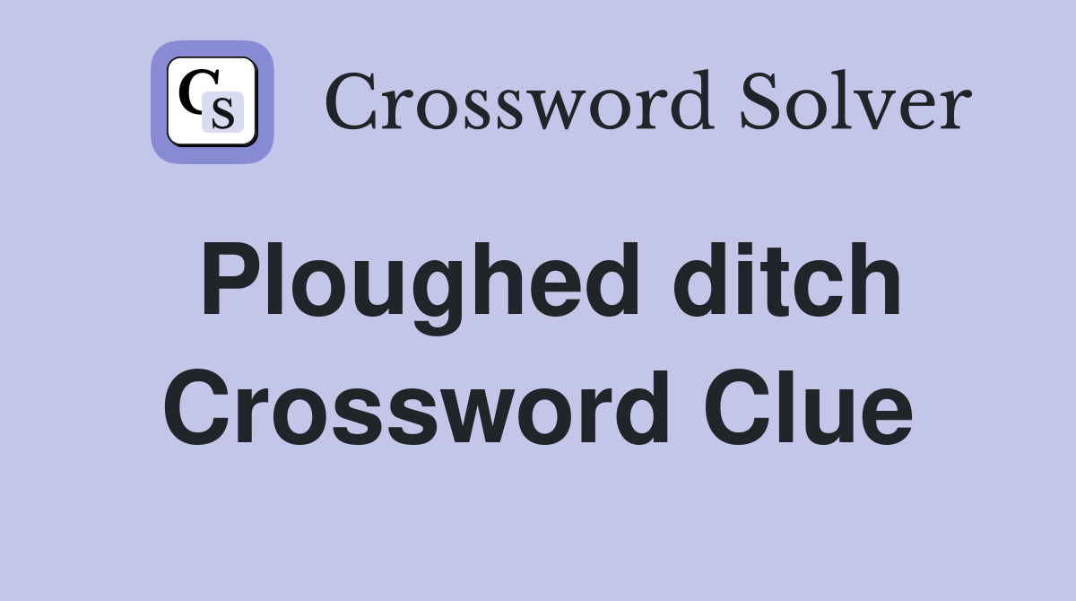Ploughed ditch Crossword Clue