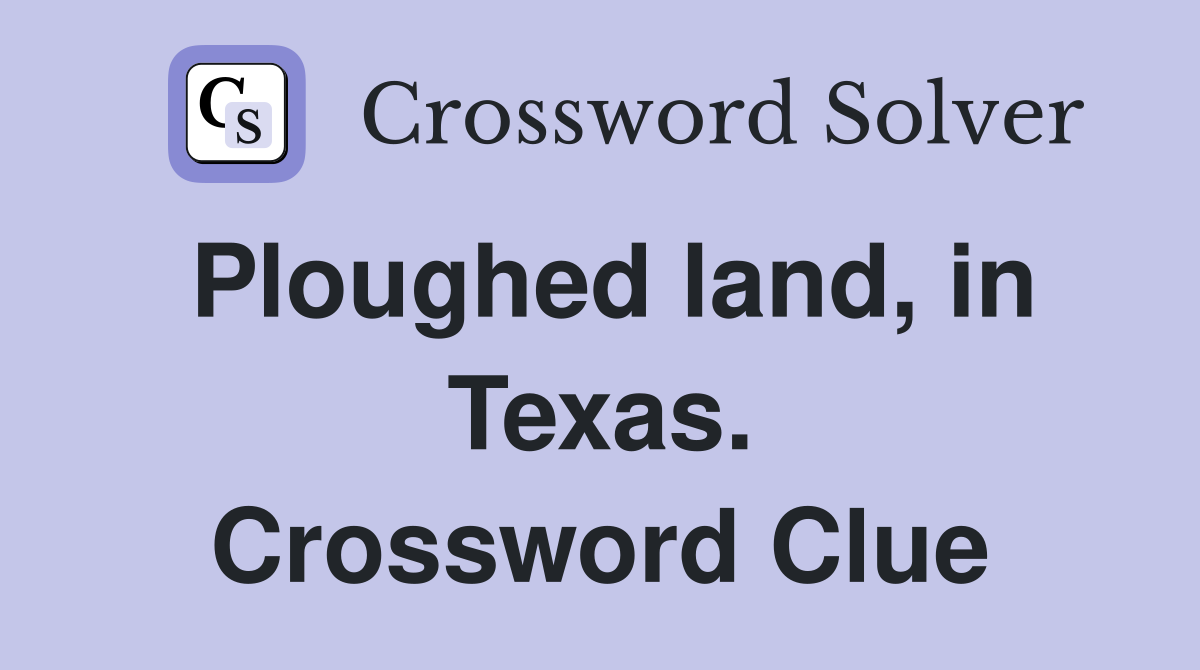 Ploughed land, in Texas. Crossword Clue