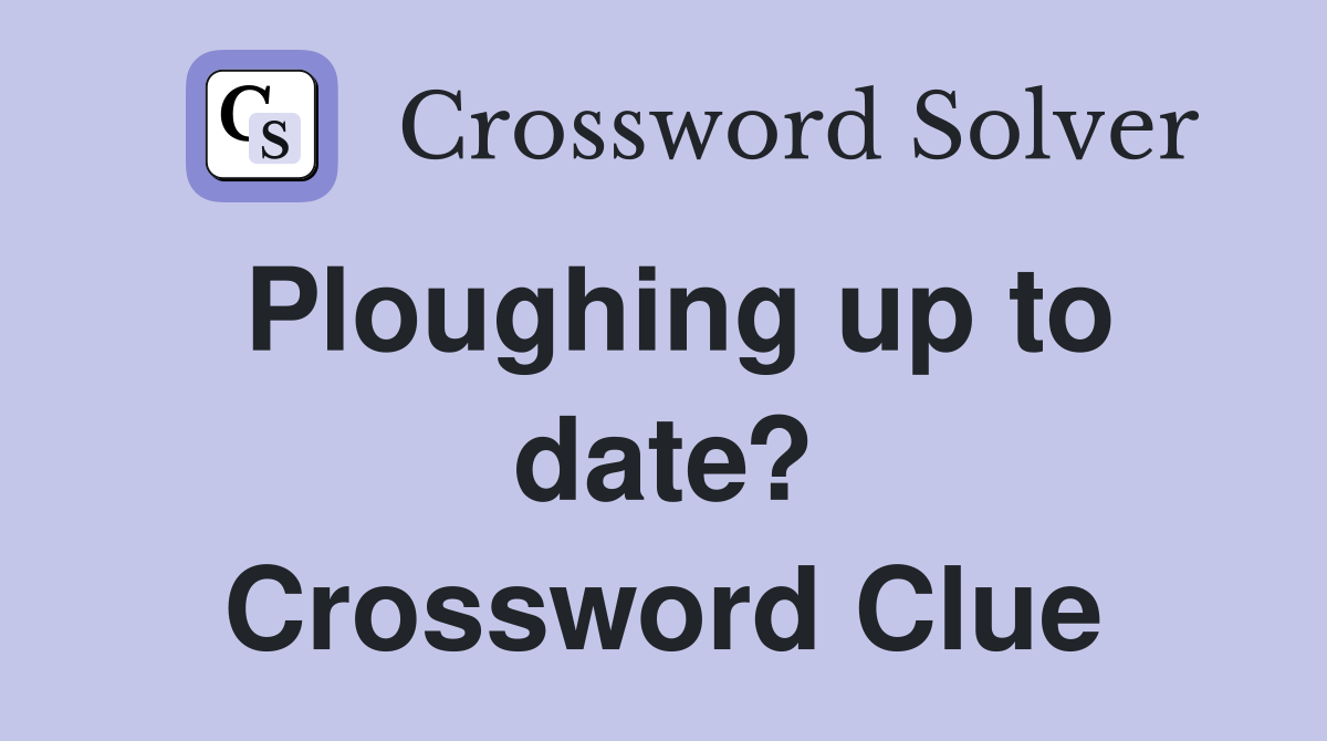 Ploughing up to date? Crossword Clue