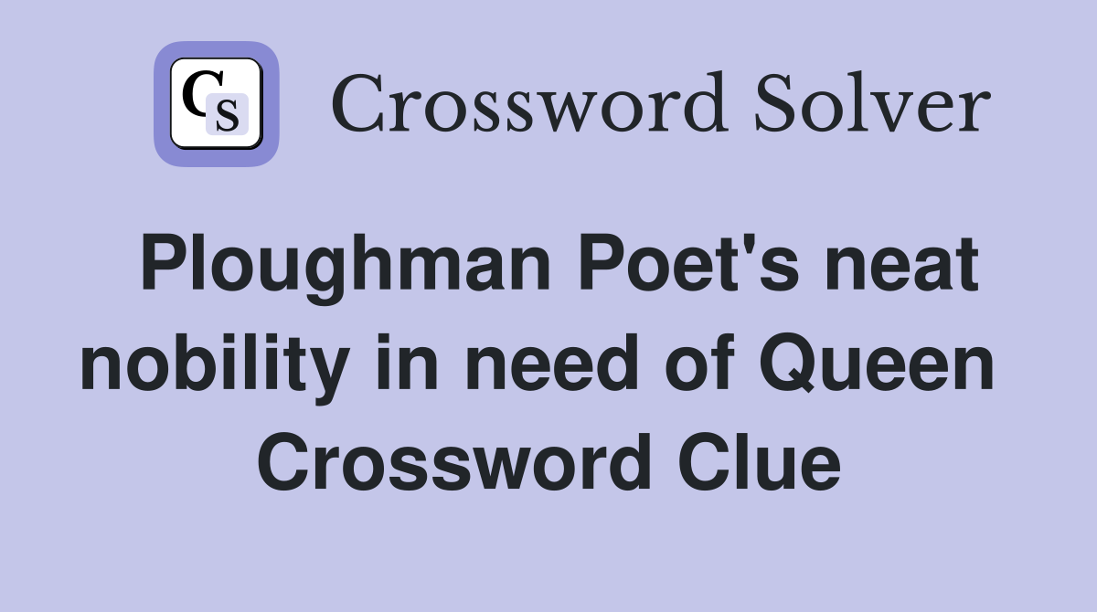Ploughman Poet's neat nobility in need of Queen  Crossword Clue