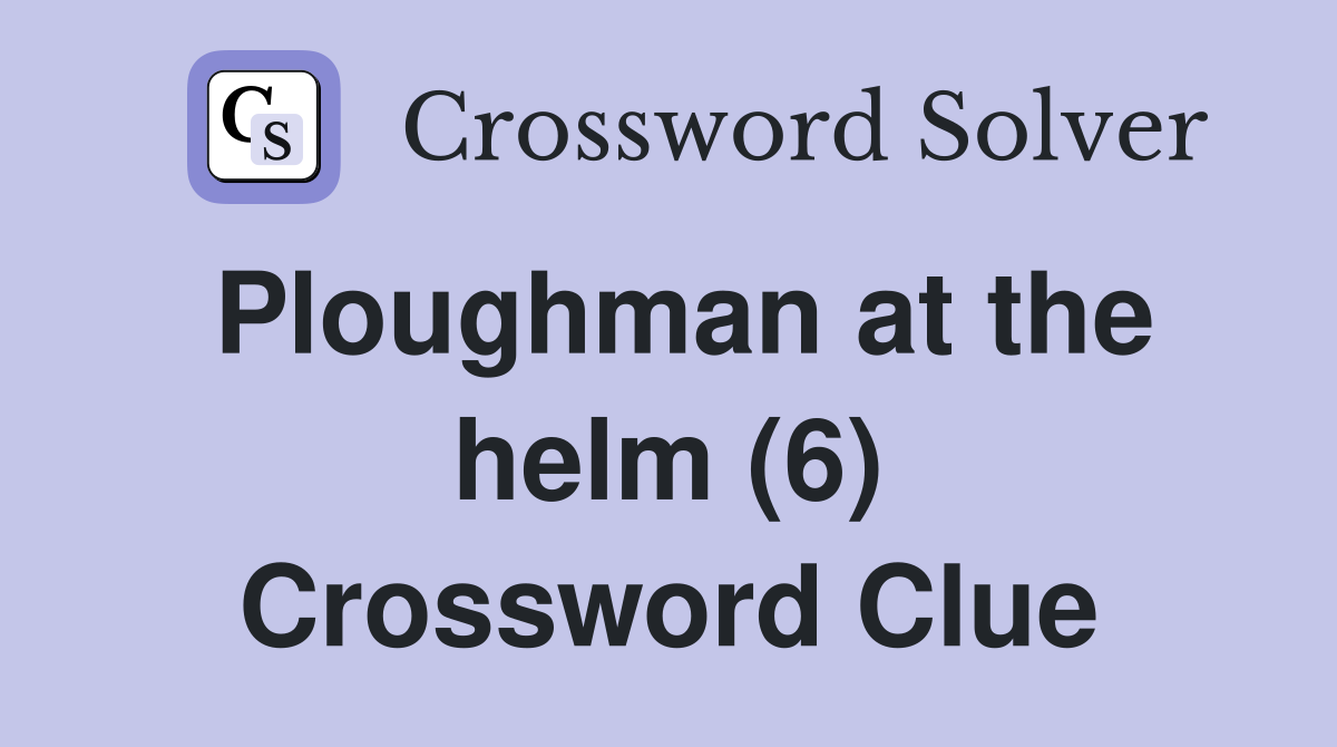 Ploughman at the helm (6) Crossword Clue