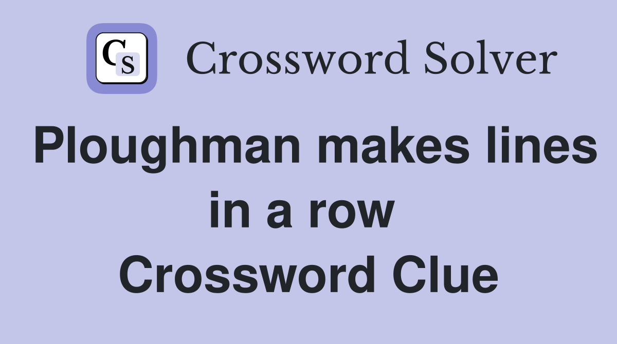 Ploughman makes lines in a row  Crossword Clue