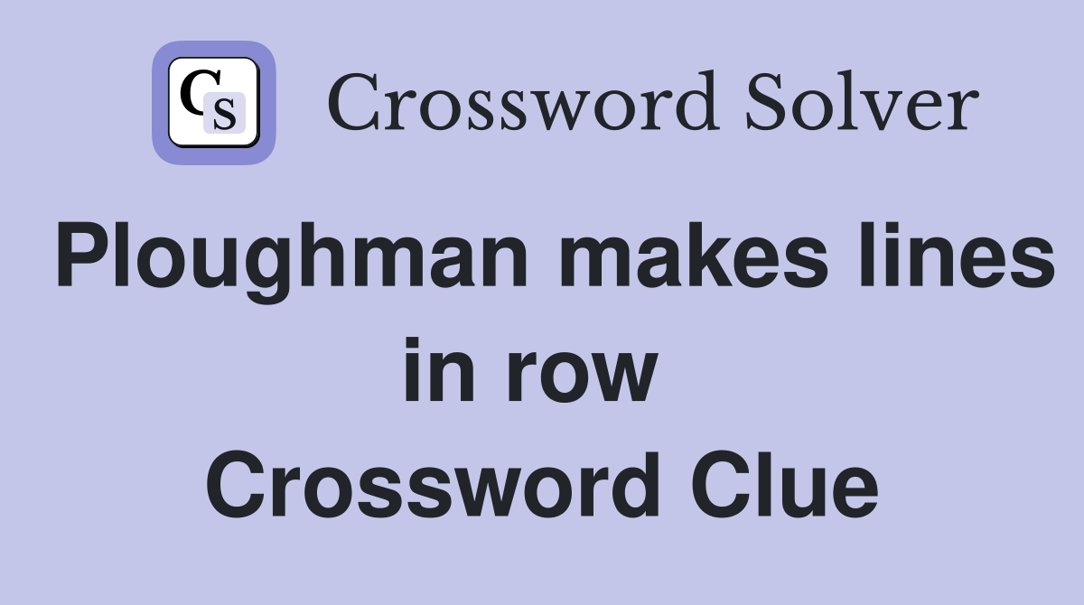 Ploughman makes lines in row  Crossword Clue