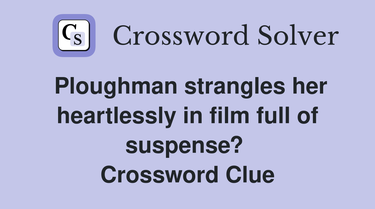 Ploughman strangles her heartlessly in film full of suspense?  Crossword Clue