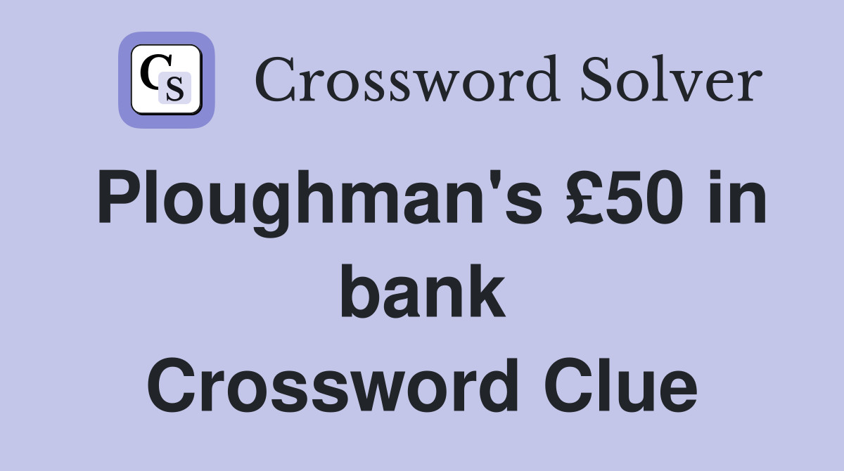 Ploughman's £50 in bank Crossword Clue