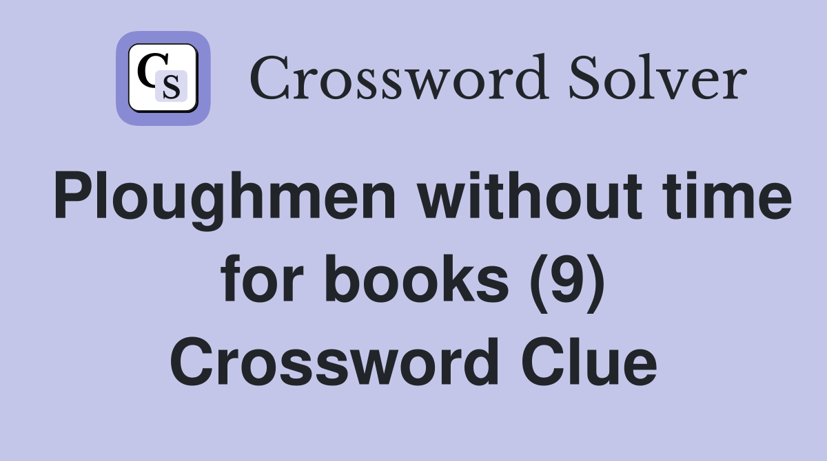 Ploughmen without time for books (9) Crossword Clue