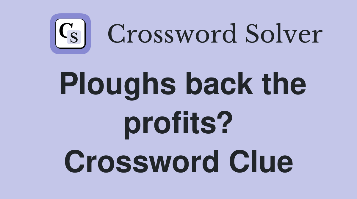 Ploughs back the profits? Crossword Clue