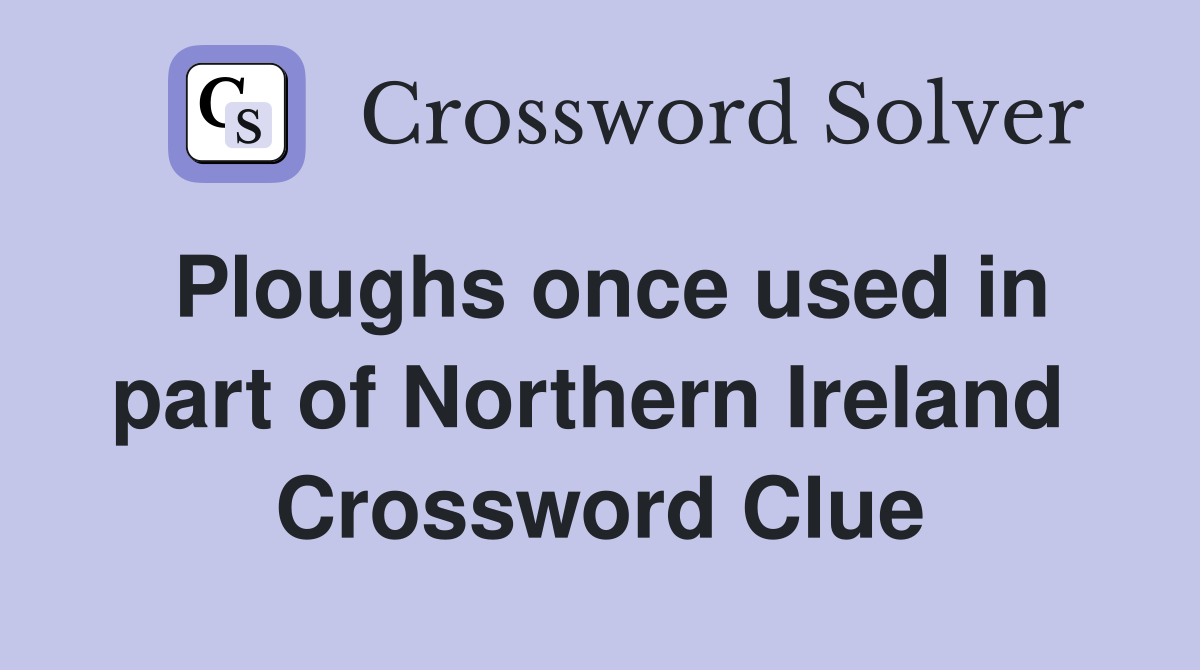Ploughs once used in part of Northern Ireland  Crossword Clue