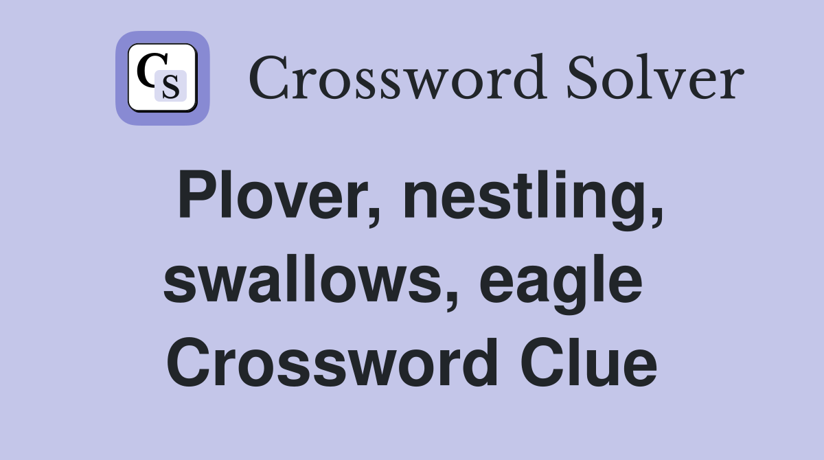 Plover, nestling, swallows, eagle  Crossword Clue