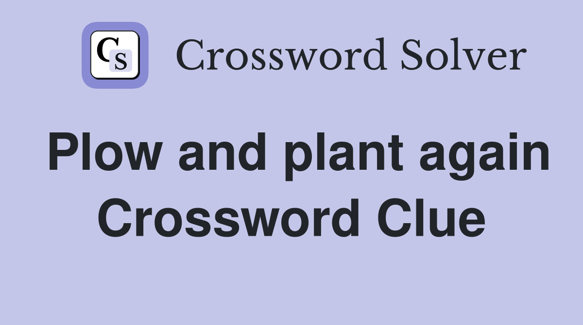 Plow and plant again Crossword Clue