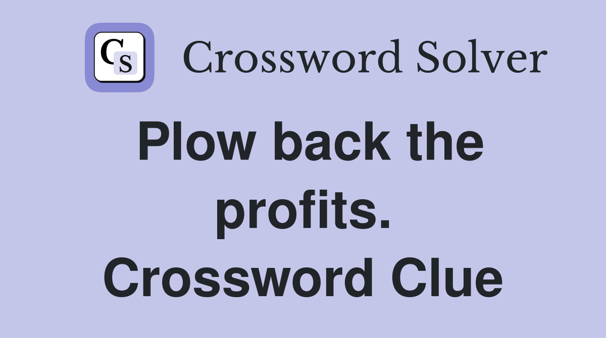 Plow back the profits. Crossword Clue