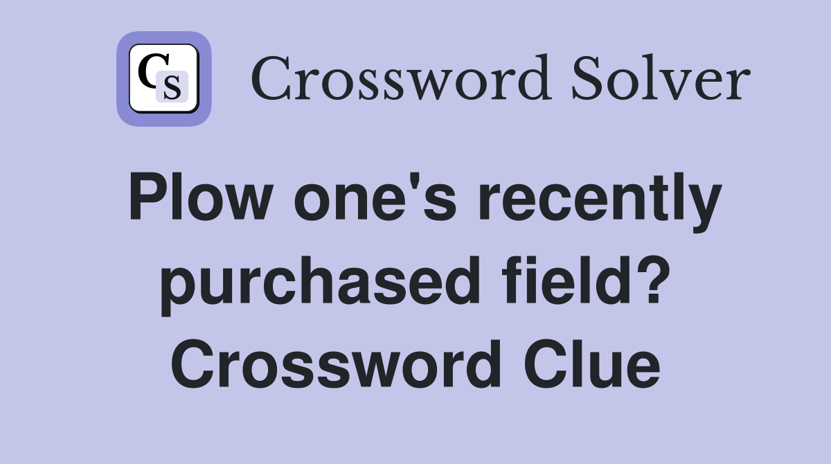 Plow one's recently purchased field? Crossword Clue
