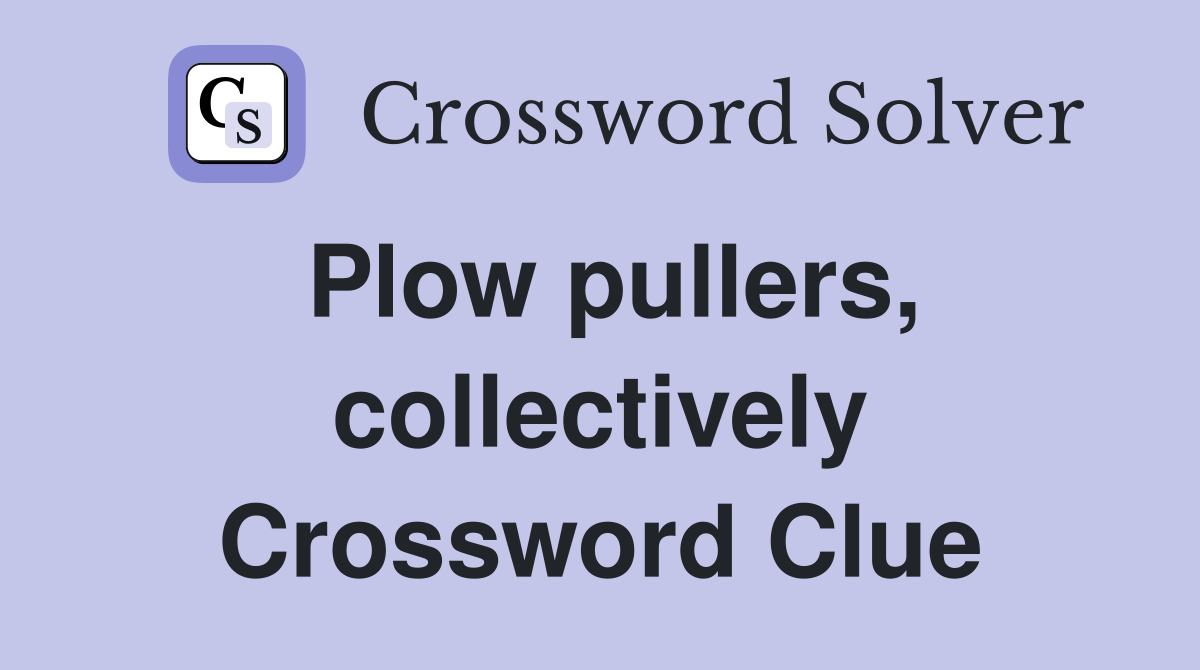Plow pullers, collectively Crossword Clue