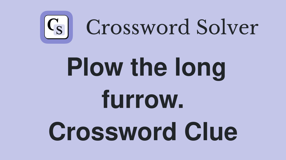 Plow the long furrow. Crossword Clue