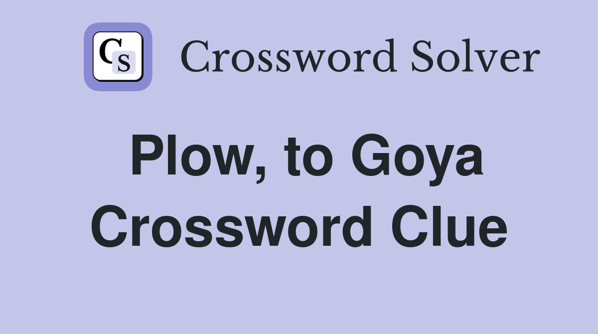 Plow, to Goya Crossword Clue