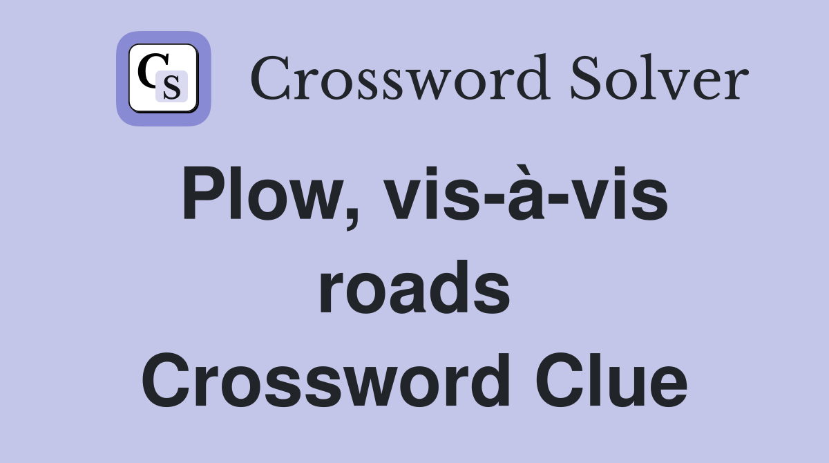 Plow, vis-à-vis roads Crossword Clue