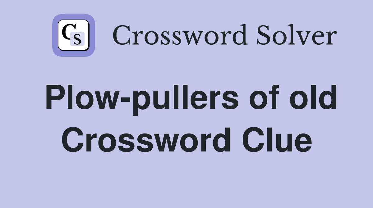 Plow-pullers of old Crossword Clue