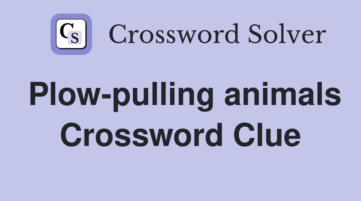 Plow-pulling animals Crossword Clue