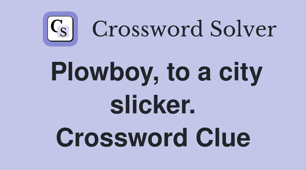 Plowboy, to a city slicker. Crossword Clue