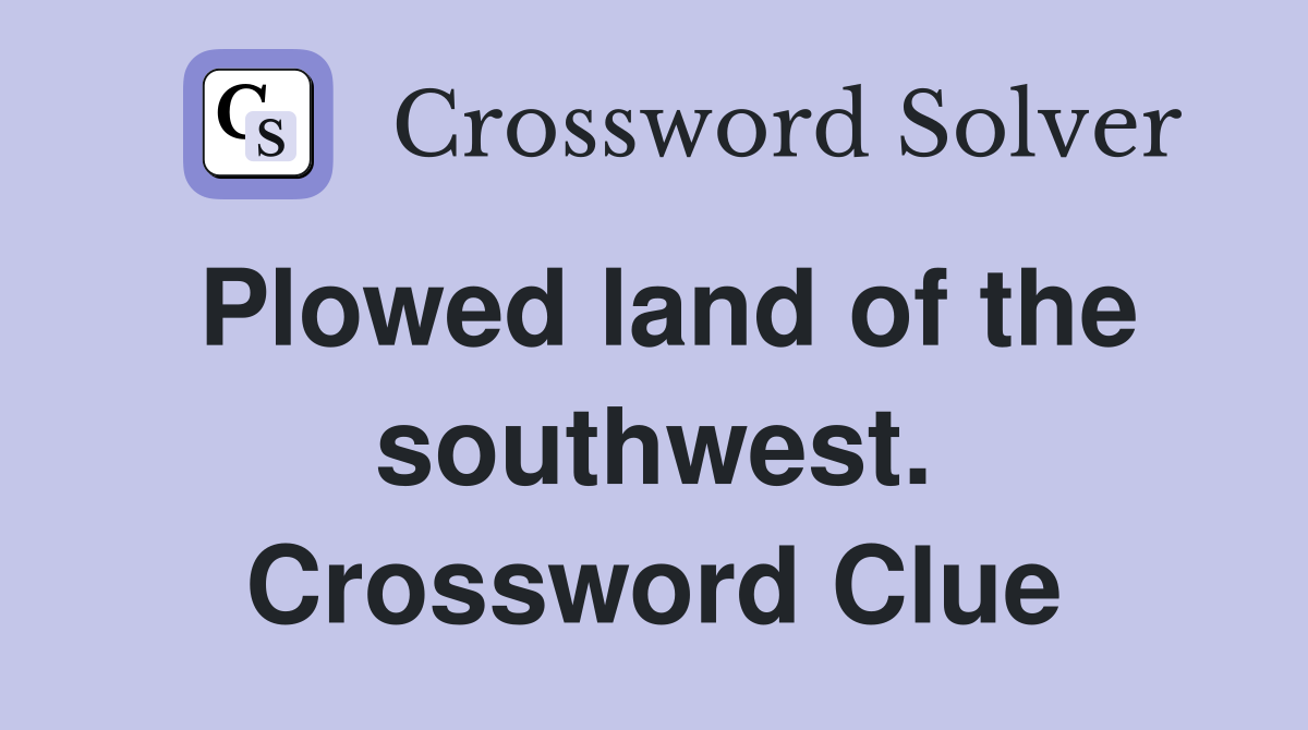 Plowed land of the southwest. Crossword Clue