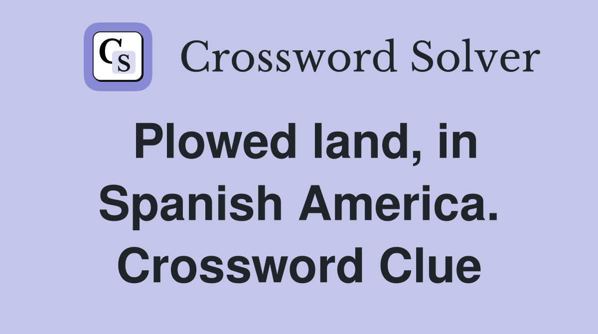 Plowed land, in Spanish America. Crossword Clue