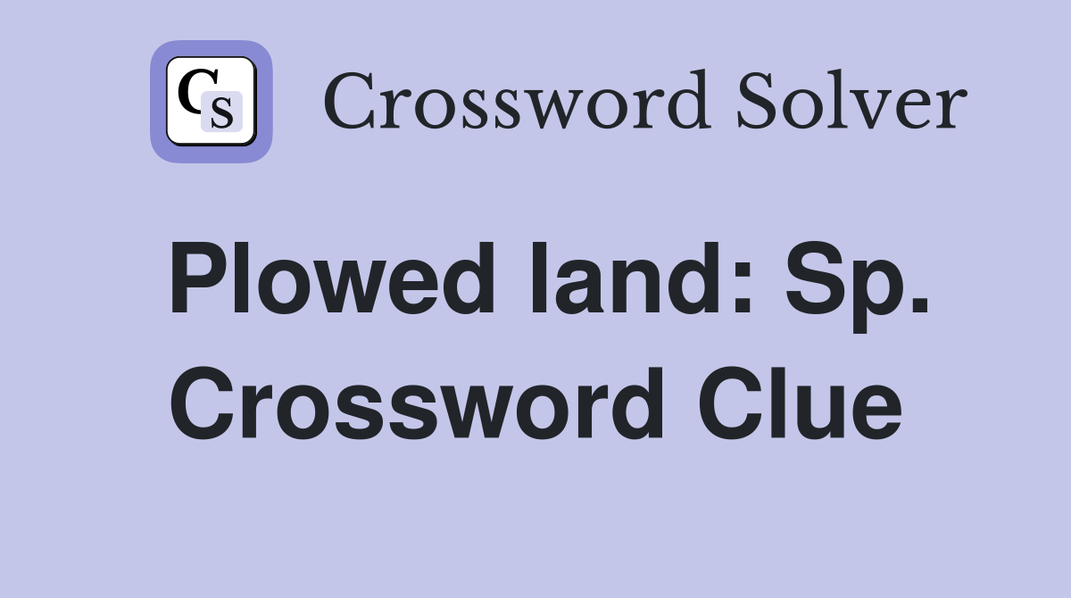 Plowed land: Sp. Crossword Clue