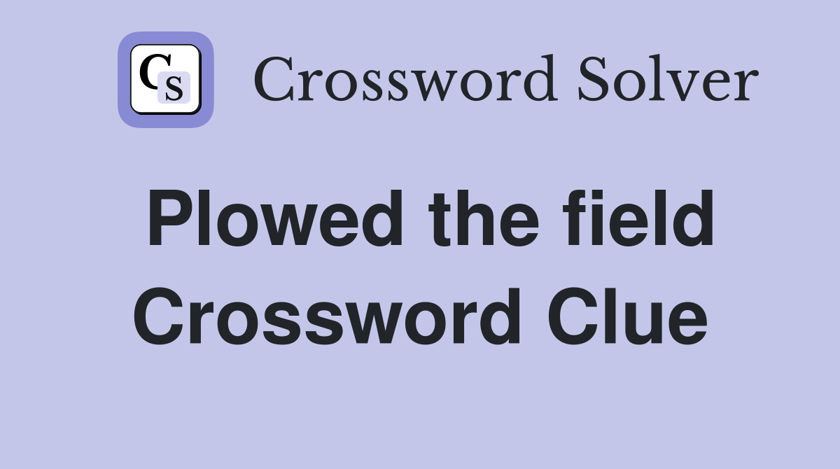 Plowed the field Crossword Clue