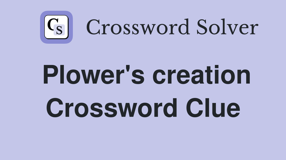 Plower's creation Crossword Clue