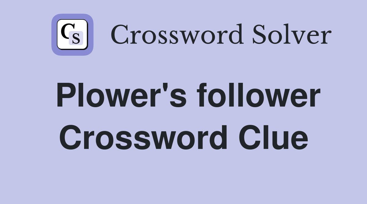 Plower's follower Crossword Clue