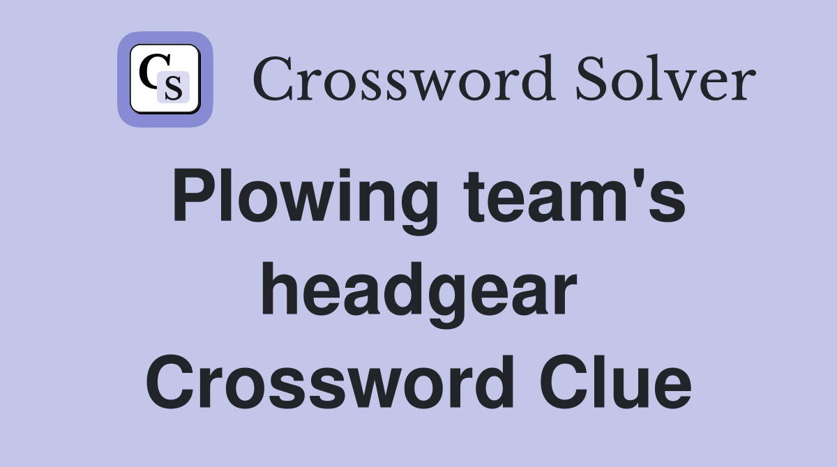 Plowing team's headgear Crossword Clue
