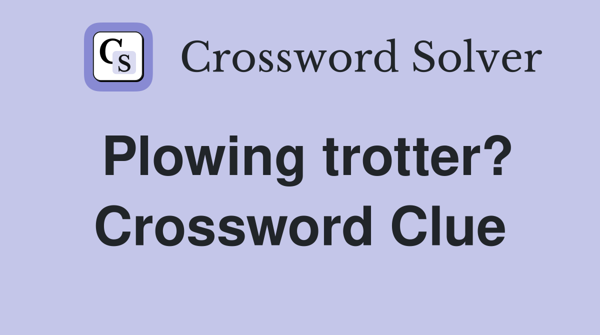 Plowing trotter? Crossword Clue