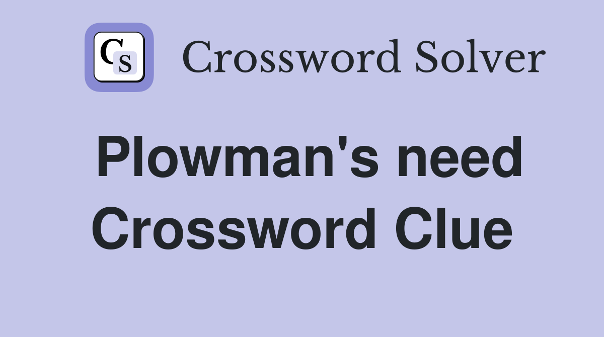 Plowman's need Crossword Clue