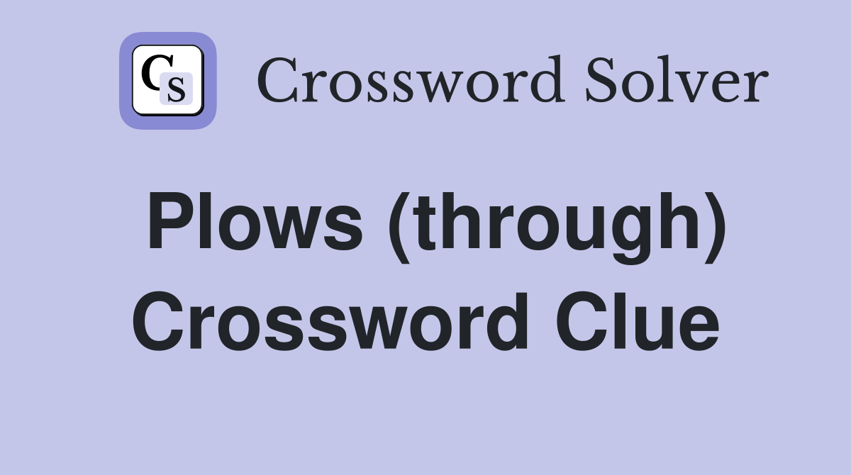 Plows (through) Crossword Clue