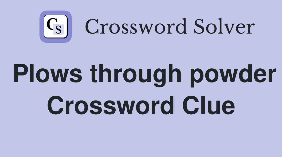 Plows through powder Crossword Clue