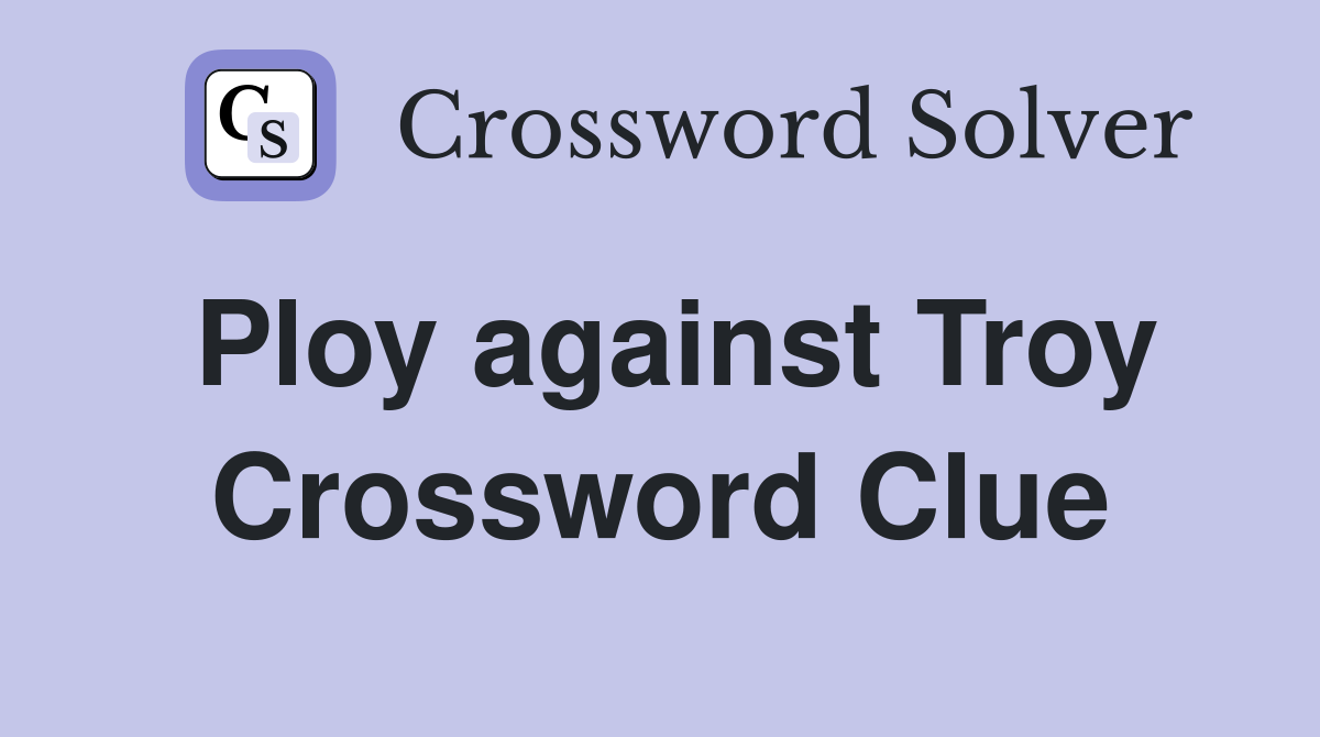 Ploy against Troy Crossword Clue