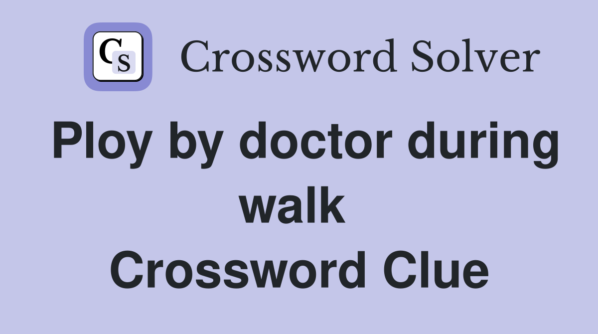 Ploy by doctor during walk  Crossword Clue