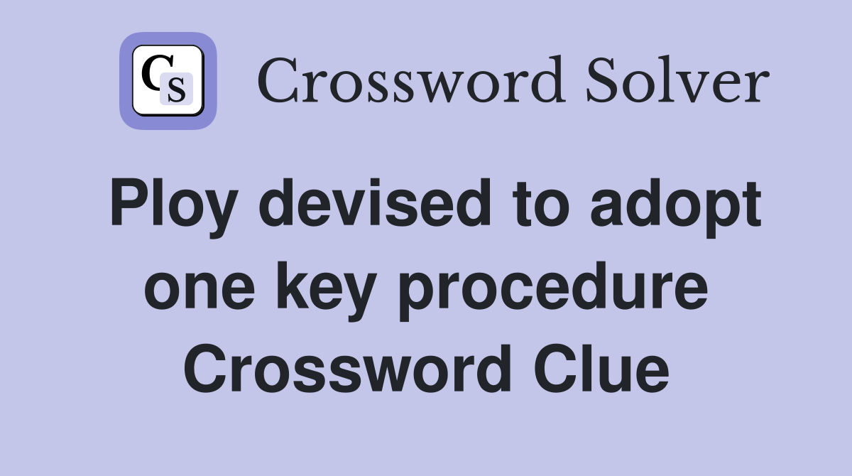 Ploy devised to adopt one key procedure Crossword Clue